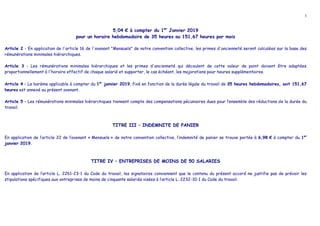 3
5,04 € à compter du 1er
Janvier 2019
pour un horaire hebdomadaire de 35 heures ou 151,67 heures par mois
Article 2 - En application de l'article 16 de l'avenant "Mensuels" de notre convention collective, les primes d'ancienneté seront calculées sur la base des
rémunérations minimales hiérarchiques.
Article 3 - Les rémunérations minimales hiérarchiques et les primes d'ancienneté qui découlent de cette valeur de point doivent être adaptées
proportionnellement à l'horaire effectif de chaque salarié et supporter, le cas échéant, les majorations pour heures supplémentaires.
Article 4 – Le barème applicable à compter du 1er
janvier 2019, fixé en fonction de la durée légale du travail de 35 heures hebdomadaires, soit 151,67
heures est annexé au présent avenant.
Article 5 – Les rémunérations minimales hiérarchiques tiennent compte des compensations pécuniaires dues pour l’ensemble des réductions de la durée du
travail.
TITRE III – INDEMNITE DE PANIER
En application de l’article 22 de l’avenant « Mensuels » de notre convention collective, l’indemnité de panier se trouve portée à 6,98 € à compter du 1er
janvier 2019.
TITRE IV – ENTREPRISES DE MOINS DE 50 SALARIES
En application de l’article L. 2261-23-1 du Code du travail, les signataires conviennent que le contenu du présent accord ne justifie pas de prévoir les
stipulations spécifiques aux entreprises de moins de cinquante salariés visées à l’article L. 2232-10-1 du Code du travail.
 