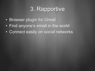 3. Rapportive
• Browser plugin for Gmail
• Find anyone’s email in the world
• Connect easily on social networks
 
