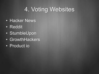 4. Voting Websites
• Hacker News
• Reddit
• StumbleUpon
• GrowthHackers
• Product io
 