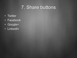 7. Share buttons
• Twitter
• Facebook
• Google+
• LinkedIn
 
