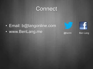 Connect
• Email: b@langonline.com
• www.BenLang.me @benln Ben Lang
 