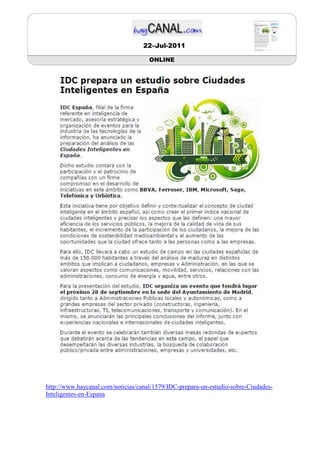 22–Jul-2011

                                     ONLINE




http://www.haycanal.com/noticias/canal/1579/IDC-prepara-un-estudio-sobre-Ciudades-
Inteligentes-en-Espana
 