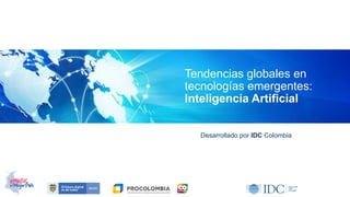 Desarrollado por IDC Colombia
Tendencias globales en
tecnologías emergentes:
Inteligencia Artificial
 