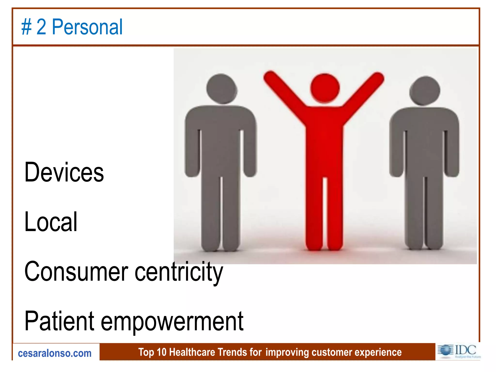 Top 10 Healthcare Trends for improving customer experiencecesaralonso.com
# 2 Personal
Devices
Local
Consumer centricity
Patient empowerment
 