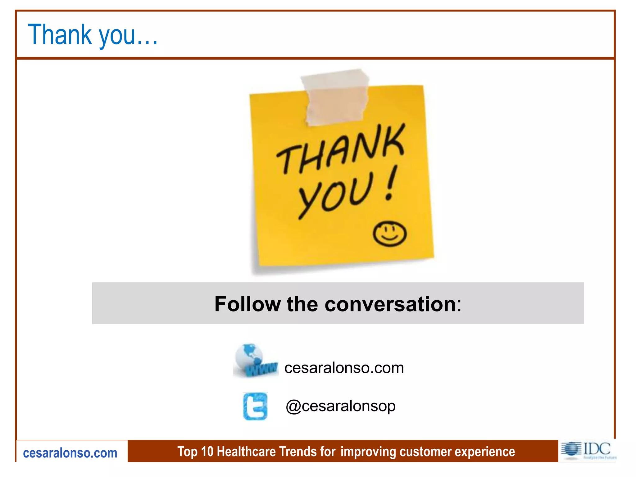 Top 10 Healthcare Trends for improving customer experiencecesaralonso.com
Thank you…
Follow the conversation:
cesaralonso.com
@cesaralonsop
 