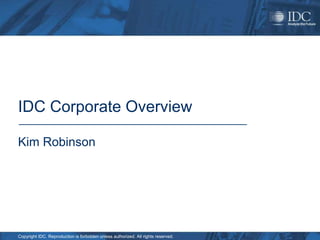IDC Corporate Overview

Kim Robinson




Copyright IDC. Reproduction is forbidden unless authorized. All rights reserved.
 