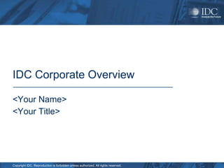 IDC Corporate Overview

<Your Name>
<Your Title>




Copyright IDC. Reproduction is forbidden unless authorized. All rights reserved.
 