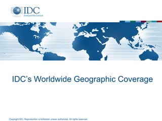 IDC’s Worldwide Geographic Coverage



Copyright IDC. Reproduction is forbidden unless authorized. All rights reserved.
 