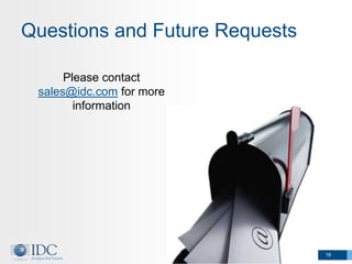 Questions and Future Requests

      Please contact
 sales@idc.com for more
        information




                                18
 