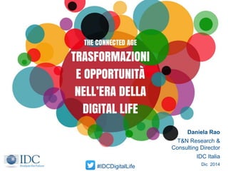 Daniela Rao 
T&N Research & 
Consulting Director 
IDC Italia 
#IDCDigitalLife Dic 2014 
 