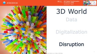 #IDCDX16
3D World
Data
Digitalization
Disruption
© IDC Visit us at IDCitalia.com and follow us on Twitter: @IDCItaly
26
 