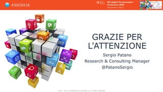 #IDCDX16
GRAZIE PER
L'ATTENZIONE
Sergio Patano
Research & Consulting Manager
@PatanoSergio
© IDC Visit us at IDCitalia.com...