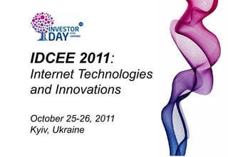 IDCEE 2011:
Internet Technologies
and Innovations

October 25-26, 2011
Kyiv, Ukraine
 