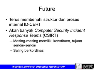 FutureTerus membenahi struktur dan proses internal ID-CERTAkan banyak Computer Security Incident Response Teams (CSIRT)Masing-masing memiliki konstituen, tujuan sendiri-sendiriSaling berkordinasi