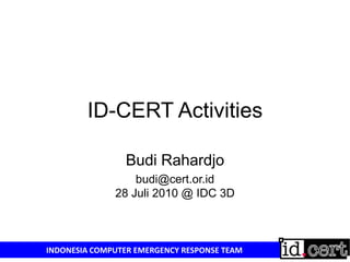 ID-CERT Activities Budi Rahardjo budi@cert.or.id 28 Juli 2010 @ IDC 3D 