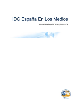 IDC España En Los Medios 
Semana del 04 de julio al 10 de agosto de 2014 
 