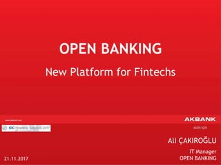 OPEN BANKING
New Platform for Fintechs
Ali ÇAKIROĞLU
IT Manager
OPEN BANKING21.11.2017
 