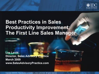Best Practices in Sales Productivity Improvement: The First Line Sales Manager Lee Levitt Director, Sales Advisory Practice March 2009 www.SalesAdvisoryPractice.com 
