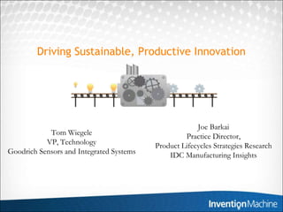 Driving Sustainable, Productive Innovation




                                                       Joe Barkai
            Tom Wiegele                            Practice Director,
           VP, Technology                 Product Lifecycles Strategies Research
Goodrich Sensors and Integrated Systems       IDC Manufacturing Insights
 