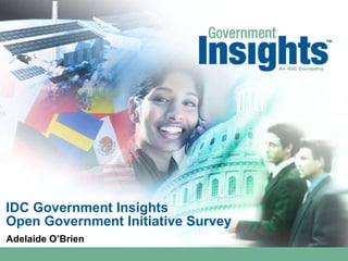 IDC Government Insights Open Government Initiative Survey Adelaide O’Brien 