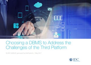 Choosing a DBMS to Address the
Challenges of the Third Platform
An IDC InfoBrief, sponsored by InterSystems | May 2017
 