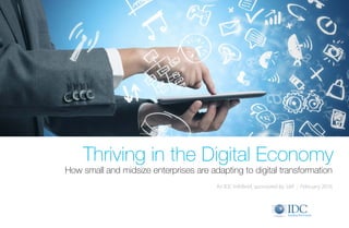 An IDC InfoBrief, sponsored by SAP | February 2016
How small and midsize enterprises are adapting to digital transformation
Thriving in the Digital Economy
 