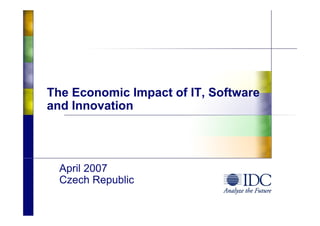 The Economic Impact of IT, Software
and Innovation




  April 2007
  Czech Republic
 