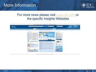 More Information

        For more news please visit www.idc.com or
              the specific Insights Websites




© IDC                                               Mar-12   27
 