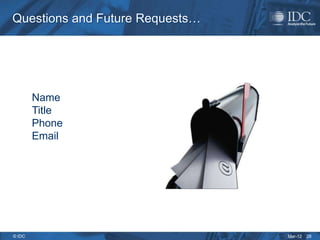 Questions and Future Requests…




        Name
        Title
        Phone
        Email




© IDC                            Mar-12   28
 