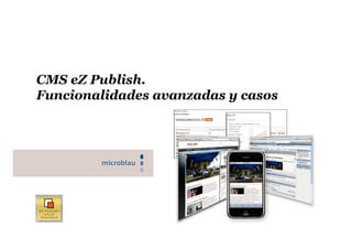 CMS eZ Publish.
Funcionalidades avanzadas y casos
 