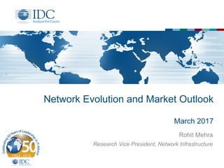 Network Evolution and Market Outlook
March 2017
Rohit Mehra
Research Vice President, Network Infrastructure
 