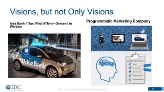 Visions, but not Only Visions
Idea Bank / iTaxi Pilot ATM-on-Demand in
Warsaw
Programmatic Marketing Company
© IDC Visit us at IDC.com and follow us on Twitter: @IDC 10
 