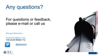 Any questions?
For questions or feedback,
please e-mail or call us
Giorgio Nebuloni
gnebuloni@idc.com
+49 (0) 69 90502 112
@gnebuloni
 