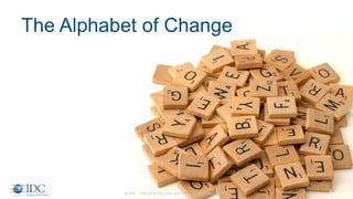 The Alphabet of Change
© IDC Visit us at IDC.com and follow us on Twitter: @IDC 8
 