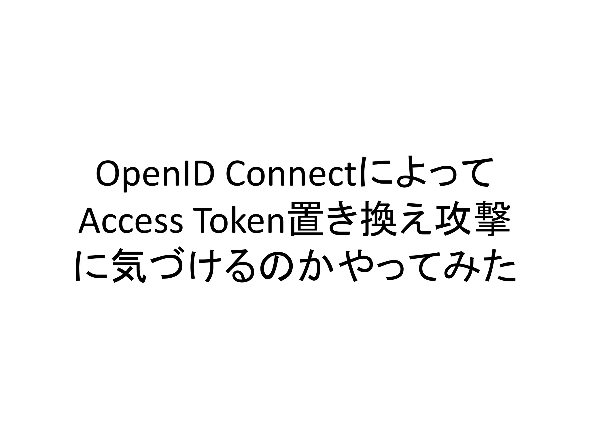 OpenID Connectによって
Access Token置き換え攻撃
に気づけるのかやってみた
 