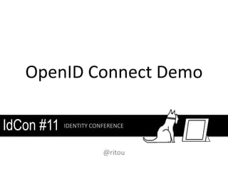 OpenID Connect Demo

IdCon #11   IDENTITY CONFERENCE



                        @ritou
 