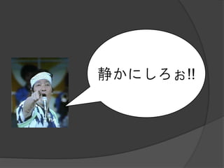 静かにしろぉ!!
 