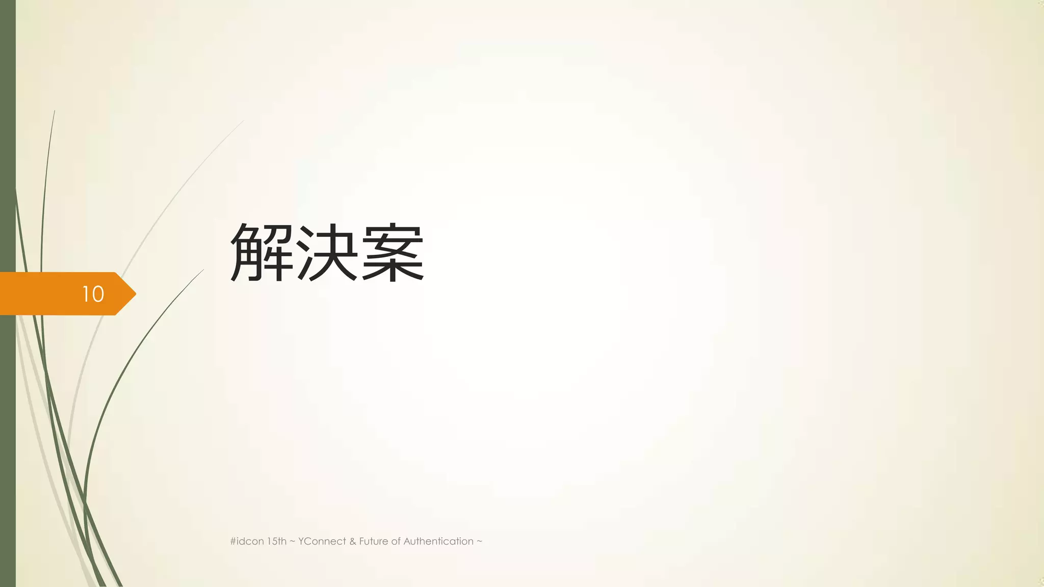 10
     解決案



     #idcon 15th ~ YConnect & Future of Authentication ~
 
