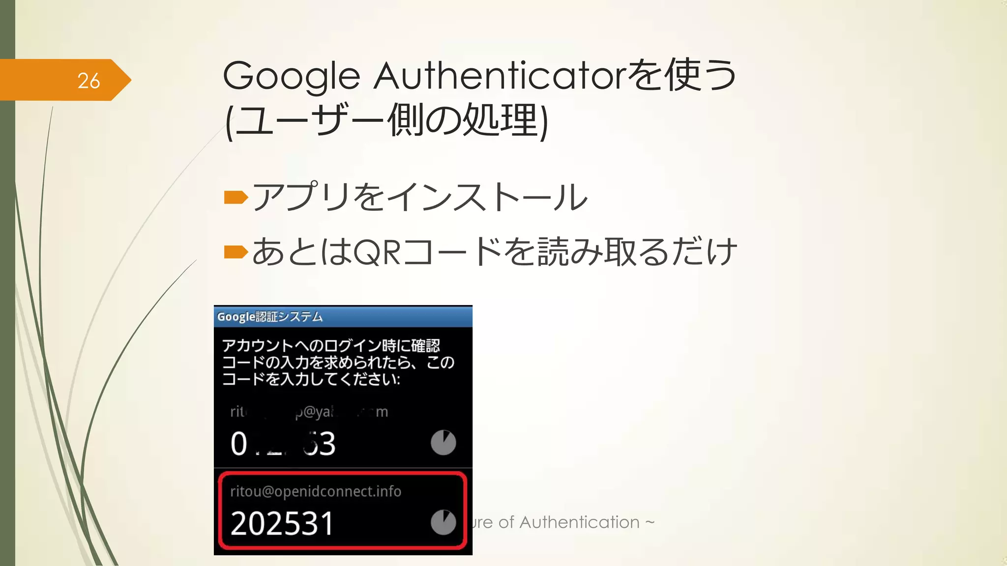 26   Google Authenticatorを使う
     (ユーザー側の処理)

     アプリをインストール
     あとはQRコードを読み取るだけ




     #idcon 15th ~ YConnect & Future of Authentication ~
 
