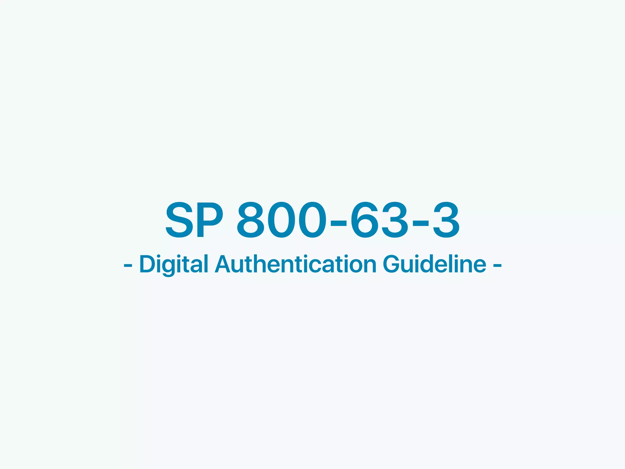 SP 800-63-3
- Digital Authentication Guideline -
 