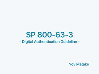 SP 800-63-3
- Digital Authentication Guideline -
Nov Matake
 