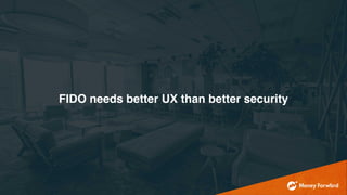 FIDO needs better UX than better security
 