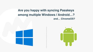 Are you happy with syncing Passkeys
among multiple Windows / Android…?
and… ChromeOS?
 