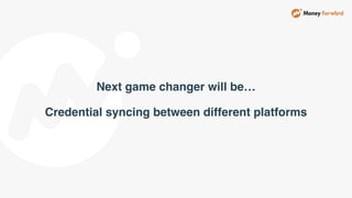 Next game changer will be…
Credential syncing between different platforms
 