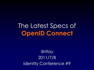 The Latest Specs of
 OpenID Connect

          @ritou
         2011/7/8
 Identity Conference #9
 