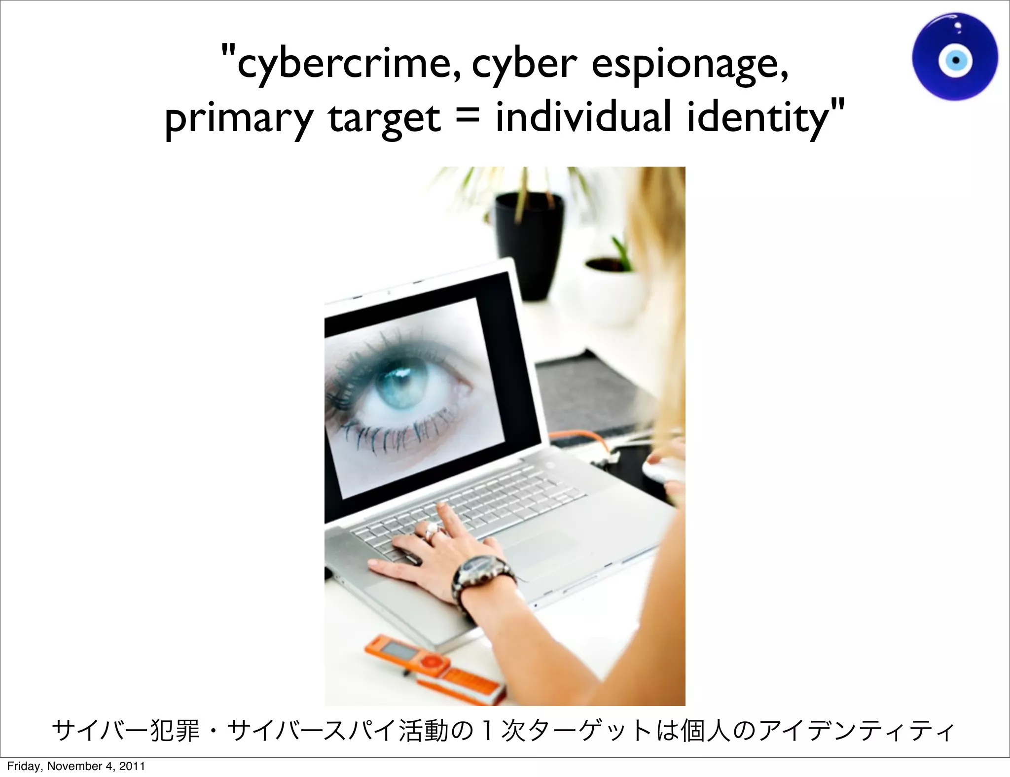 "cybercrime, cyber espionage,
                           primary target = individual identity"




Friday, November 4, 2011
 