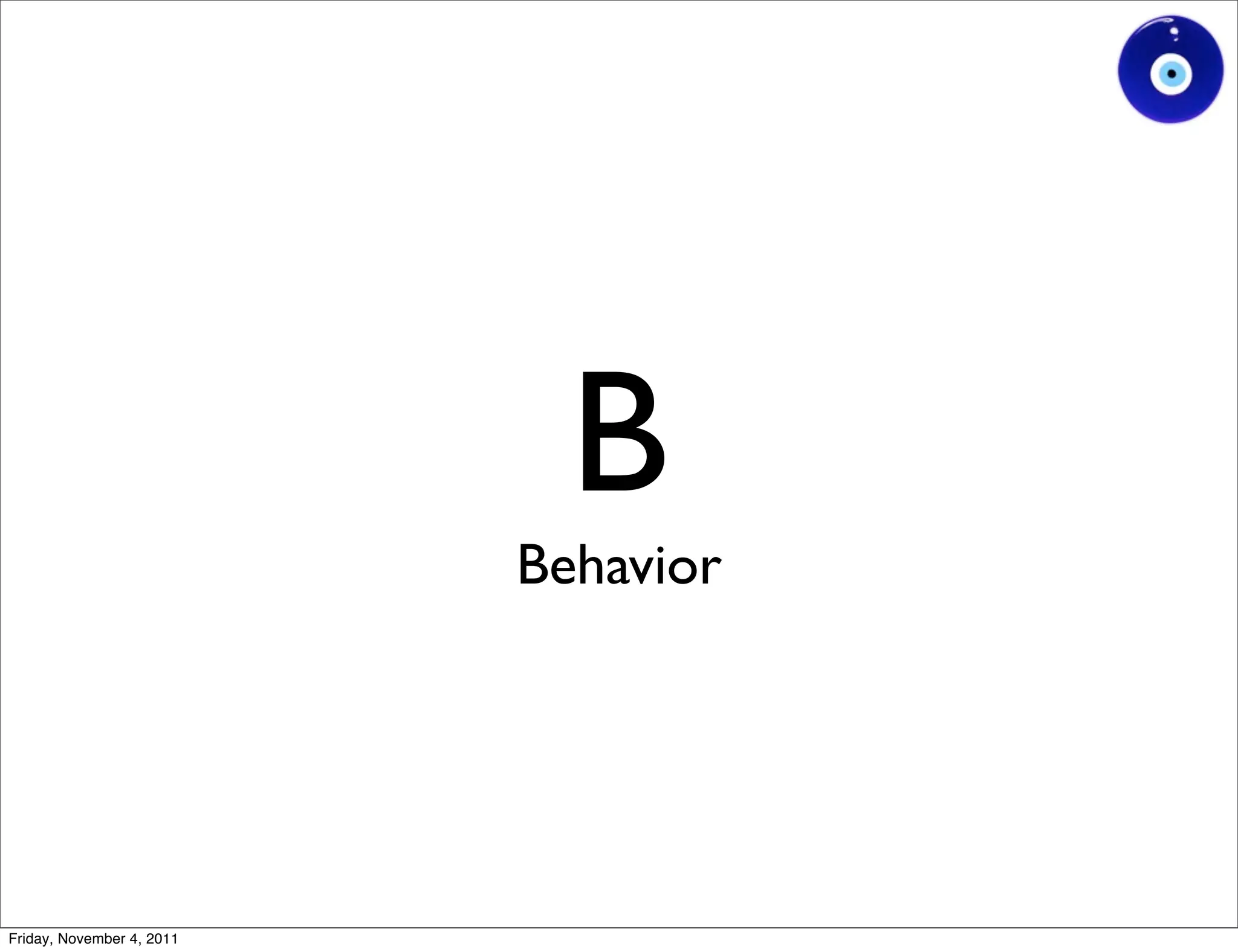 B
                           Behavior




Friday, November 4, 2011
 