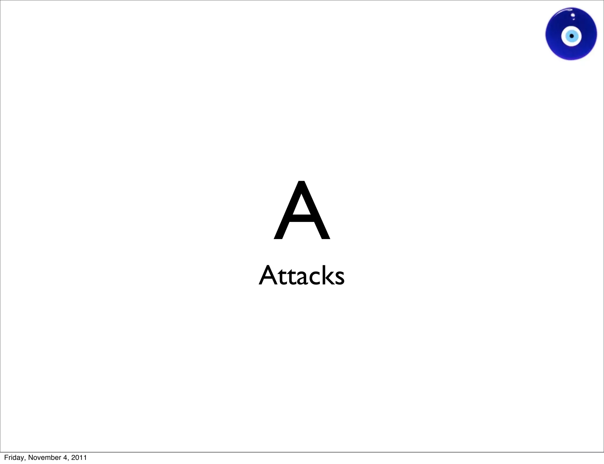 A
                           Attacks




Friday, November 4, 2011
 
