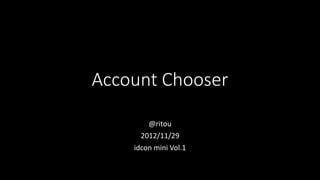 Account Chooser

        @ritou
      2012/11/29
    idcon mini Vol.1
 