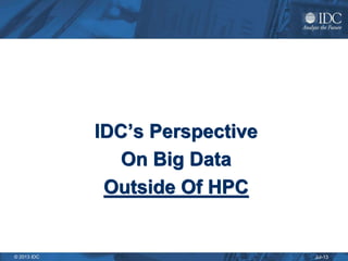 Jul-13© 2013 IDC
IDC’s Perspective
On Big Data
Outside Of HPC
 